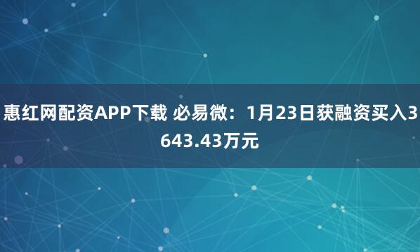 惠红网配资APP下载 必易微：1月23日获融资买入3643.43万元